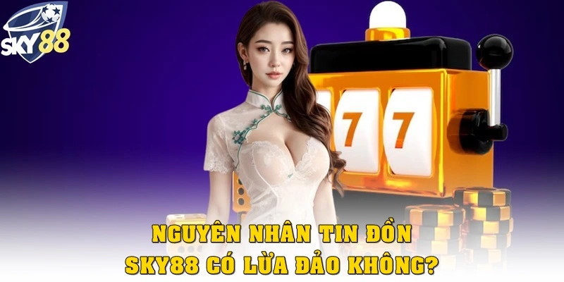 Câu hỏi “Sky88 có lừa đảo không” xuất phát từ đâu?