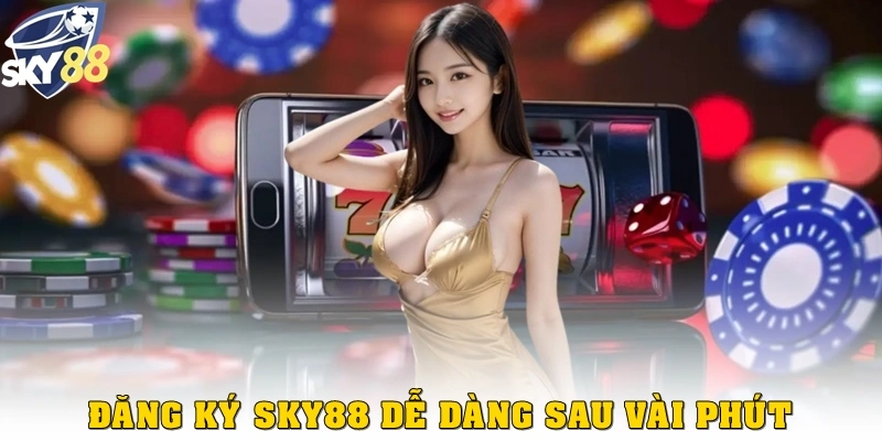 Đăng ký Sky88 dễ dàng chỉ sau vài phút