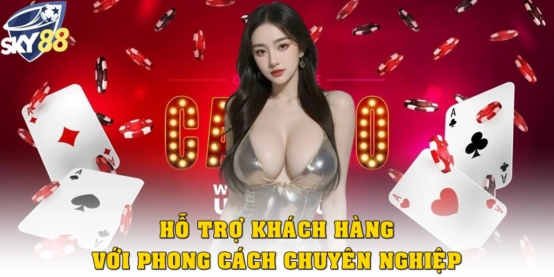Hỗ trợ KH với phong cách chuyên nghiệp