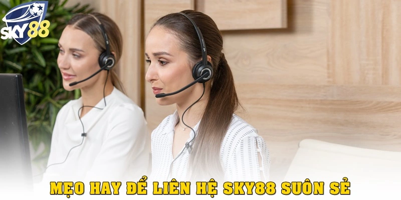 Mẹo hay để quá trình liên hệ Sky88 suôn sẻ