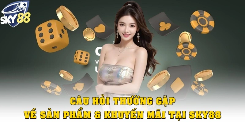 Những thắc mắc về sản phẩm cá cược & khuyến mãi